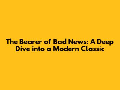 The Bearer of Bad News: A Deep Dive into a Modern Classic