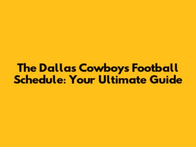 The Dallas Cowboys Football Schedule: Your Ultimate Guide
