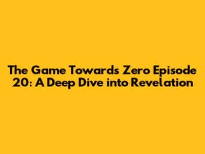 The Game Towards Zero Episode 20: A Deep Dive into Revelation
