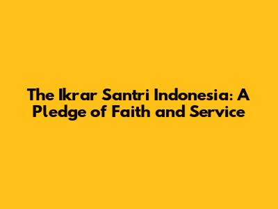 The Ikrar Santri Indonesia: A Pledge of Faith and Service