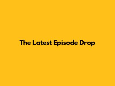 The Latest Episode Drop