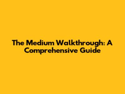 The Medium Walkthrough: A Comprehensive Guide