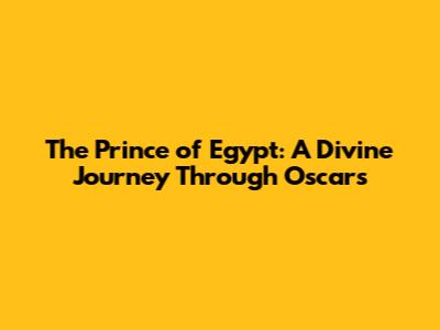 The Prince of Egypt: A Divine Journey Through Oscars