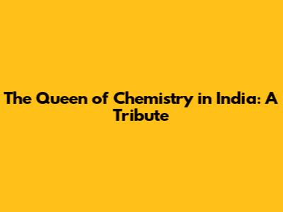 The Queen of Chemistry in India: A Tribute