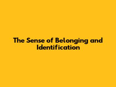 The Sense of Belonging and Identification