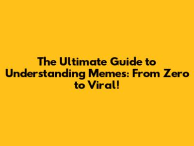 The Ultimate Guide to Understanding Memes: From Zero to Viral!
