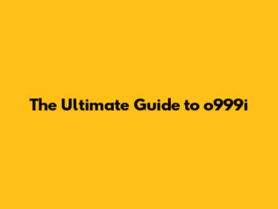 The Ultimate Guide to o999i