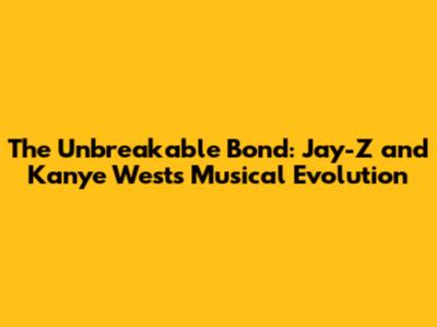The Unbreakable Bond: Jay-Z and Kanye West's Musical Evolution