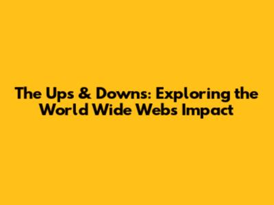 The Ups & Downs: Exploring the World Wide Web's Impact