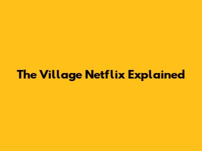 The Village Netflix Explained