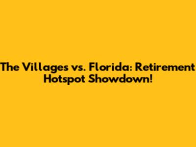 The Villages vs. Florida: Retirement Hotspot Showdown!
