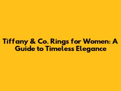 Tiffany & Co. Rings for Women: A Guide to Timeless Elegance