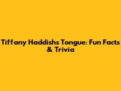 Tiffany Haddish's Tongue: Fun Facts & Trivia