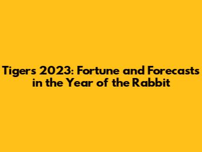 Tiger's 2023: Fortune and Forecasts in the Year of the Rabbit