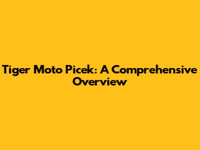 Tiger Moto Picek: A Comprehensive Overview