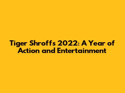 Tiger Shroff's 2022: A Year of Action and Entertainment