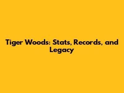 Tiger Woods: Stats, Records, and Legacy