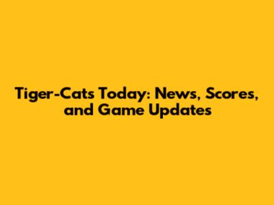 Tiger-Cats Today: News, Scores, and Game Updates