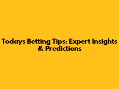 Today's Betting Tips: Expert Insights & Predictions