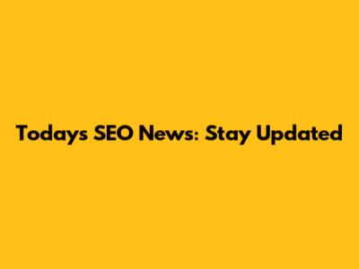 Today's SEO News: Stay Updated