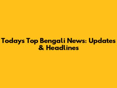 Today's Top Bengali News: Updates & Headlines