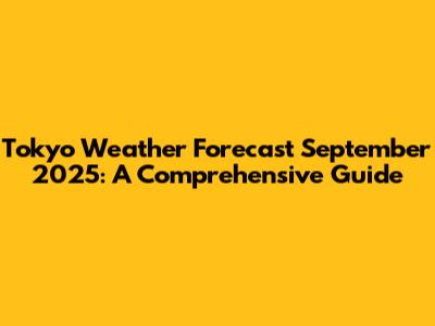 Tokyo Weather Forecast September 2025: A Comprehensive Guide
