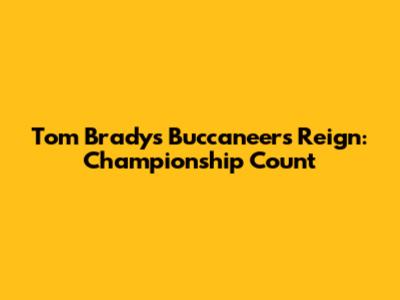 Tom Brady's Buccaneers Reign: Championship Count