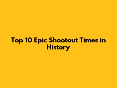 Top 10 Epic Shootout Times in History