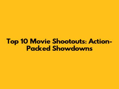 Top 10 Movie Shootouts: Action-Packed Showdowns