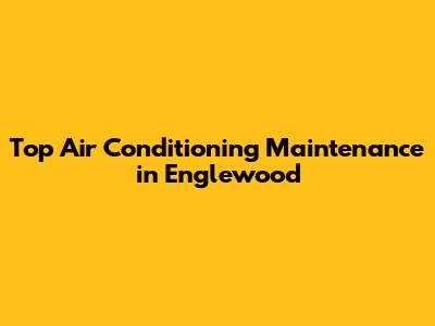 Top Air Conditioning Maintenance in Englewood