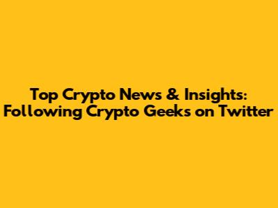 Top Crypto News & Insights: Following Crypto Geeks on Twitter