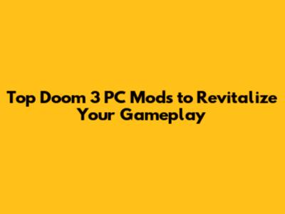 Top Doom 3 PC Mods to Revitalize Your Gameplay