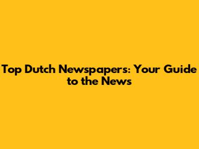 Top Dutch Newspapers: Your Guide to the News