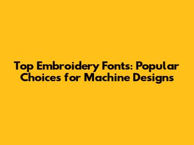 Top Embroidery Fonts: Popular Choices for Machine Designs