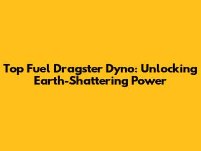 Top Fuel Dragster Dyno: Unlocking Earth-Shattering Power