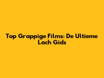 Top Grappige Films: De Ultieme Lach Gids