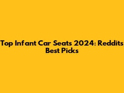 Top Infant Car Seats 2024: Reddit's Best Picks