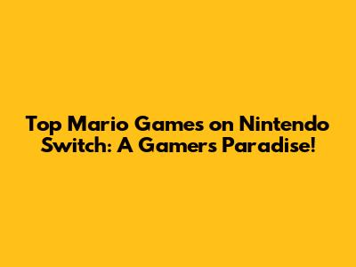 Top Mario Games on Nintendo Switch: A Gamer's Paradise!