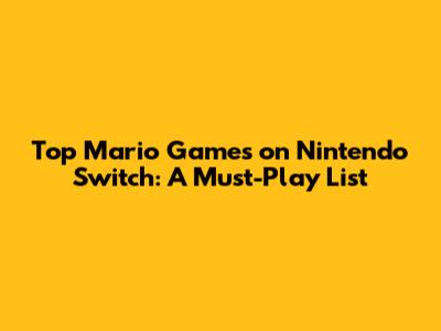 Top Mario Games on Nintendo Switch: A Must-Play List
