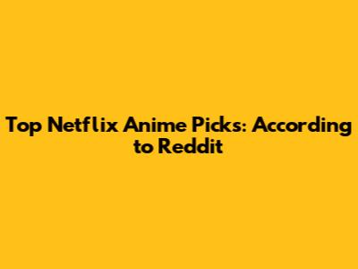 Top Netflix Anime Picks: According to Reddit