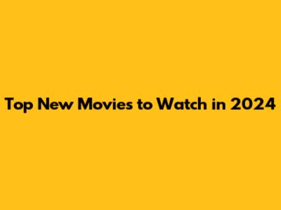 Top New Movies to Watch in 2024