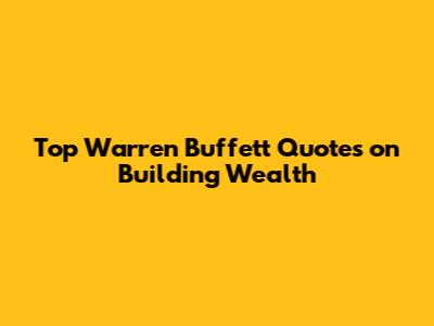 Top Warren Buffett Quotes on Building Wealth