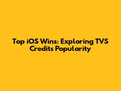 Top iOS Wins: Exploring TVS Credit's Popularity
