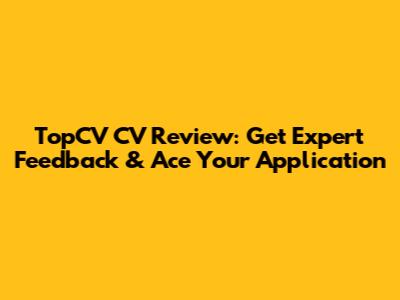 TopCV CV Review: Get Expert Feedback & Ace Your Application