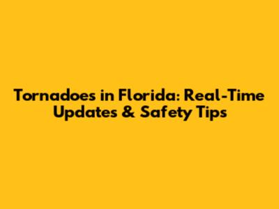 Tornadoes in Florida: Real-Time Updates & Safety Tips
