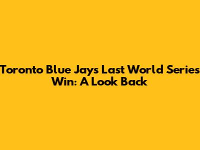 Toronto Blue Jays Last World Series Win: A Look Back