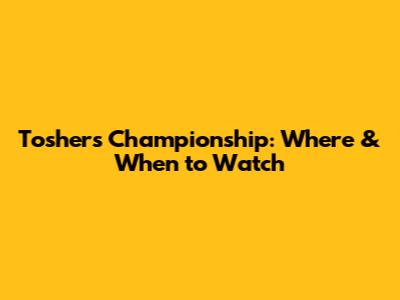 Toshers Championship: Where & When to Watch