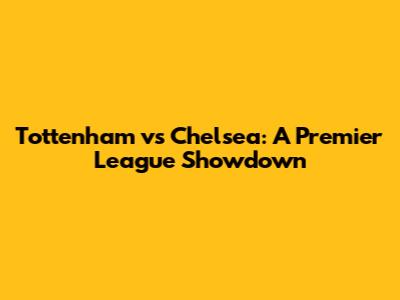 Tottenham vs Chelsea: A Premier League Showdown