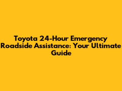 Toyota 24-Hour Emergency Roadside Assistance: Your Ultimate Guide