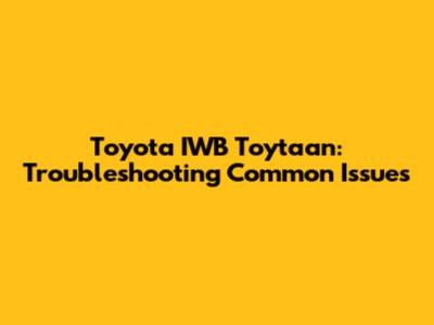 Toyota IWB Toytaan: Troubleshooting Common Issues